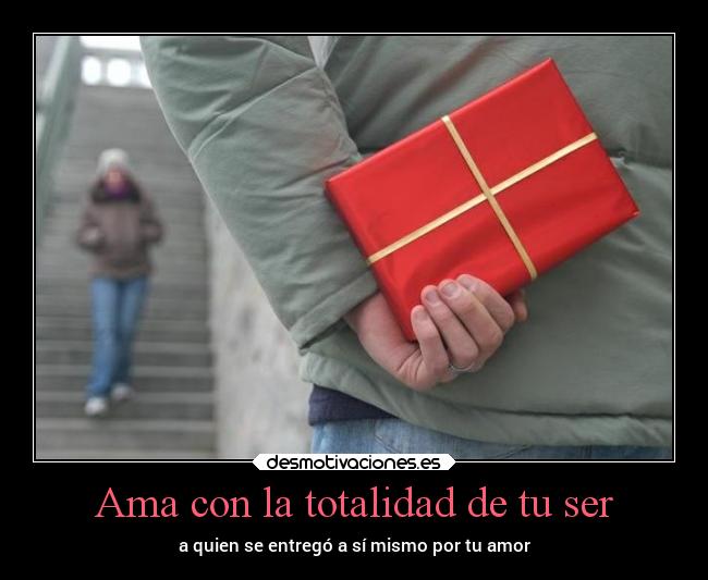 Ama con la totalidad de tu ser -