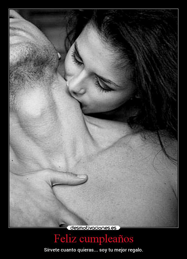 Feliz cumpleaños - Sírvete cuanto quieras... soy tu mejor regalo.