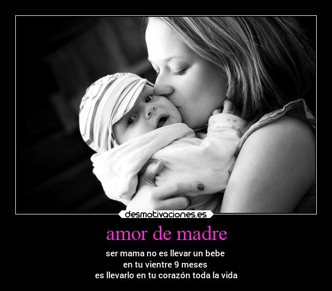 amor de madre - ser mama no es llevar un bebe
en tu vientre 9 meses
es llevarlo en tu corazón toda la vida