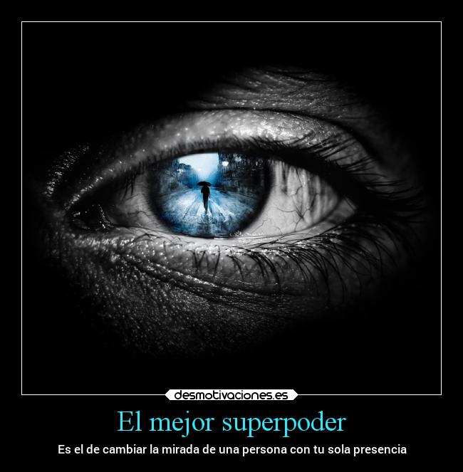 El mejor superpoder - Es el de cambiar la mirada de una persona con tu sola presencia