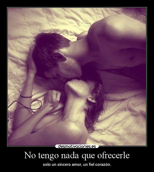No tengo nada que ofrecerle - solo un sincero amor, un fiel corazón.