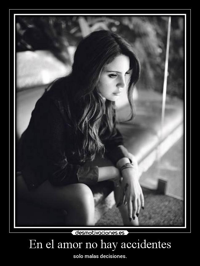 En el amor no hay accidentes - solo malas decisiones.
