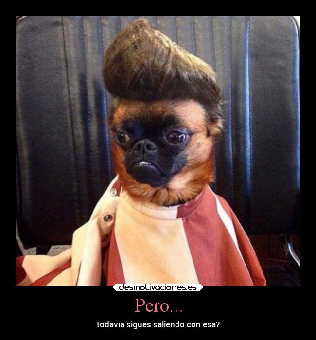 Pero... - todavía sigues saliendo con esa?