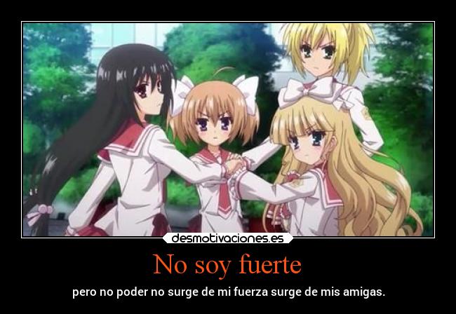 No soy fuerte - pero no poder no surge de mi fuerza surge de mis amigas.