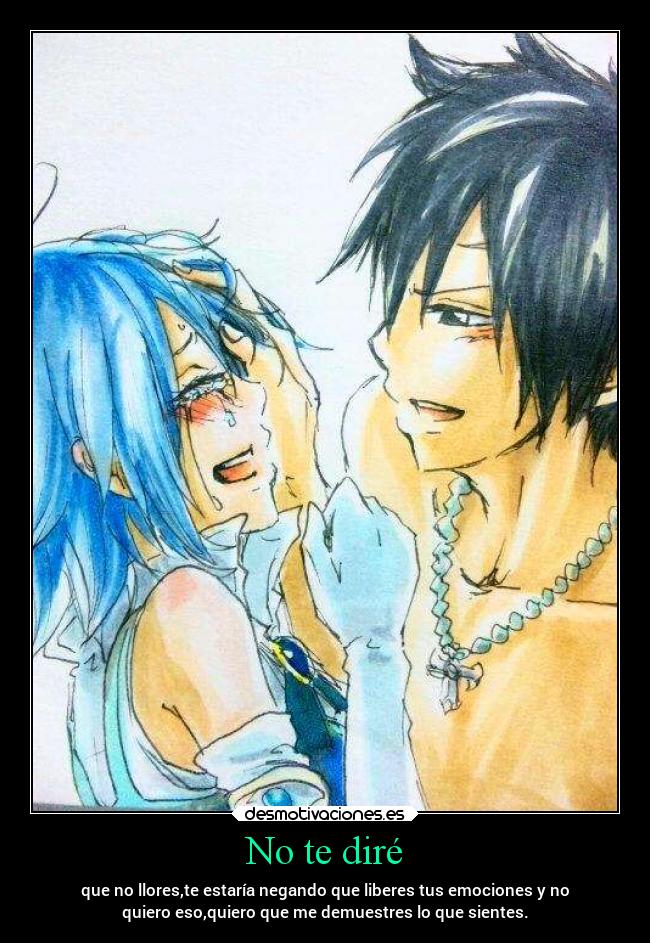 No te diré - que no llores,te estaría negando que liberes tus emociones y no
quiero eso,quiero que me demuestres lo que sientes.