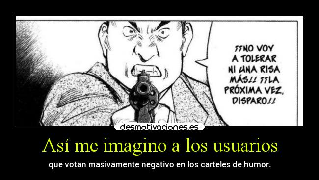 Así me imagino a los usuarios - que votan masivamente negativo en los carteles de humor.