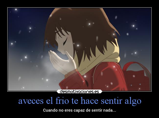 aveces el frio te hace sentir algo - Cuando no eres capaz de sentir nada...