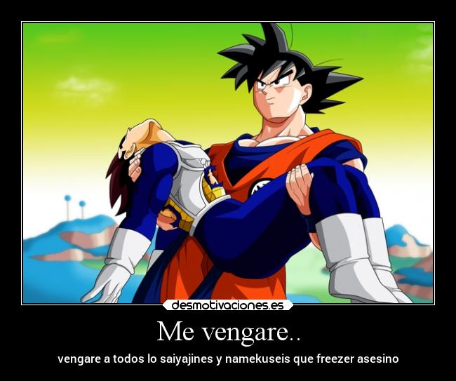 Me vengare.. - vengare a todos lo saiyajines y namekuseis que freezer asesino