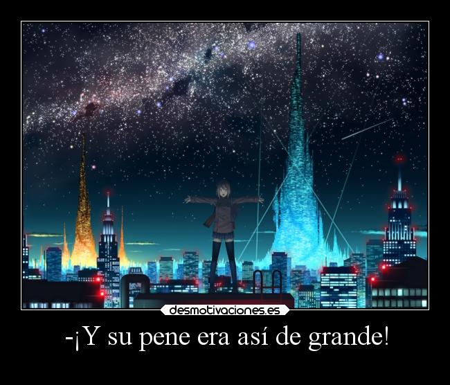 -¡Y su pene era así de grande! -