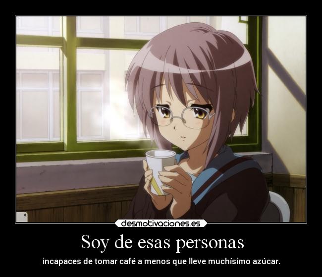 Soy de esas personas - incapaces de tomar café a menos que lleve muchísimo azúcar.