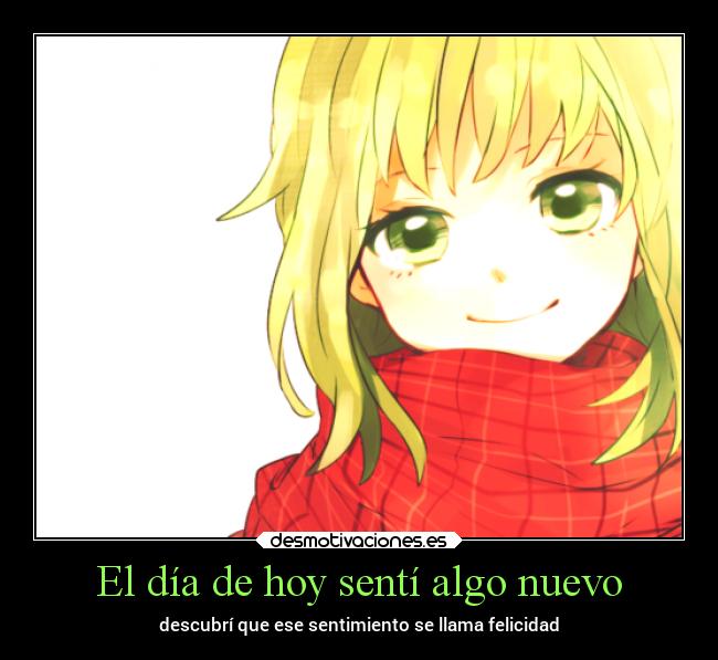 El día de hoy sentí algo nuevo - descubrí que ese sentimiento se llama felicidad