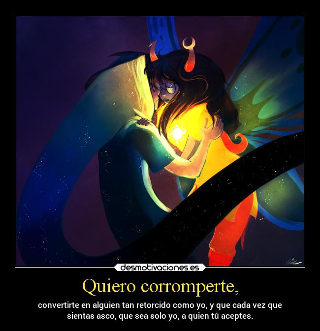 Quiero corromperte, -