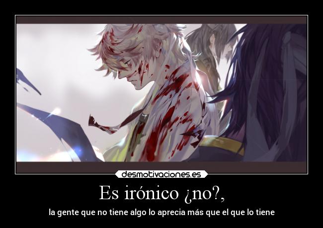 Es irónico ¿no?, -