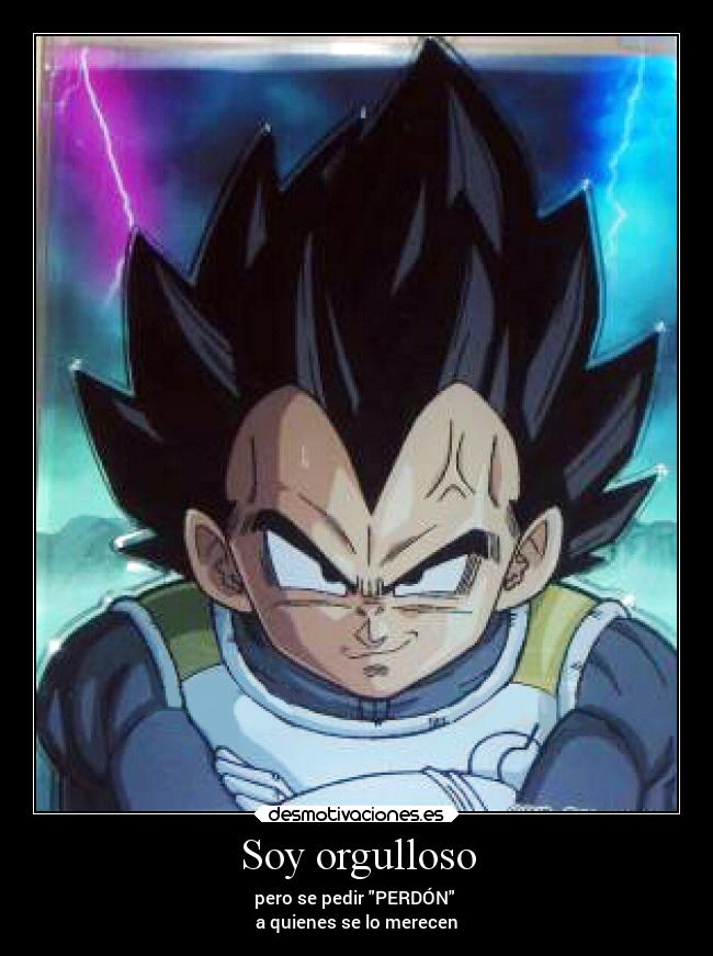 Soy orgulloso - pero se pedir PERDÓN
a quienes se lo merecen