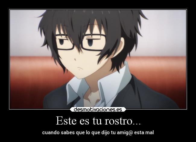 Este es tu rostro... - cuando sabes que lo que dijo tu amig@ esta mal