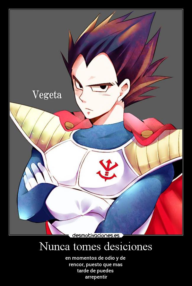 Nunca tomes desiciones - en momentos de odio y de
rencor, puesto que mas
tarde de puedes
arrepentir