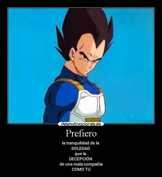Prefiero - la tranquilidad de la
SOLEDAD
que la
DECEPCIÓN
de una mala compañía
COMO TU