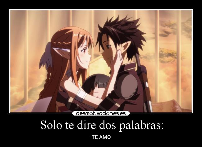 Solo te dire dos palabras: - TE AMO