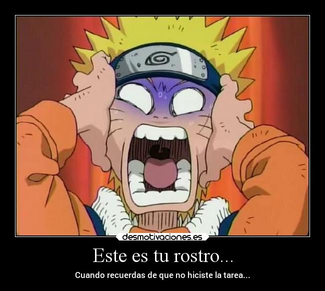 Este es tu rostro... - Cuando recuerdas de que no hiciste la tarea...