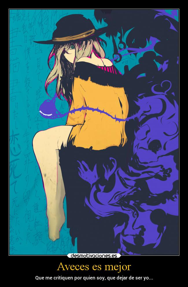 Aveces es mejor - Que me critiquen por quien soy, que dejar de ser yo...