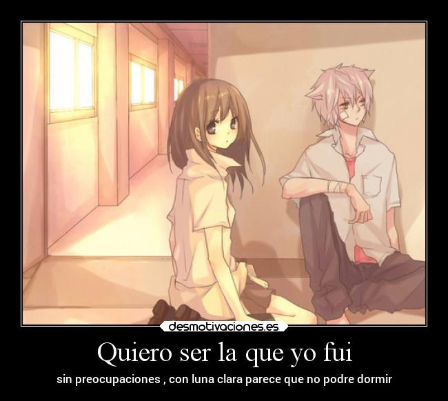 Quiero ser la que yo fui - sin preocupaciones , con luna clara parece que no podre dormir