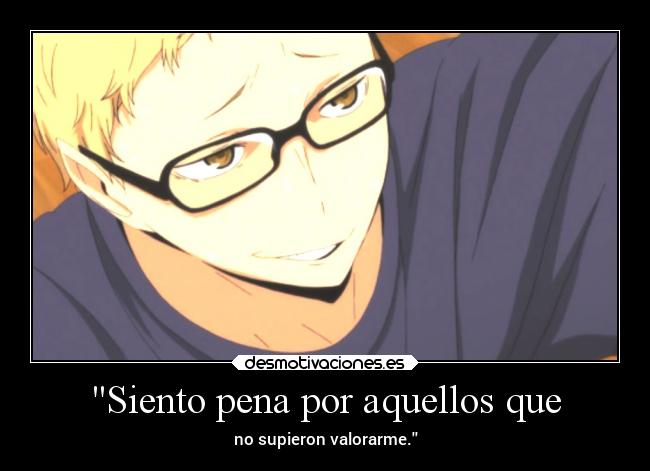 Siento pena por aquellos que - no supieron valorarme.