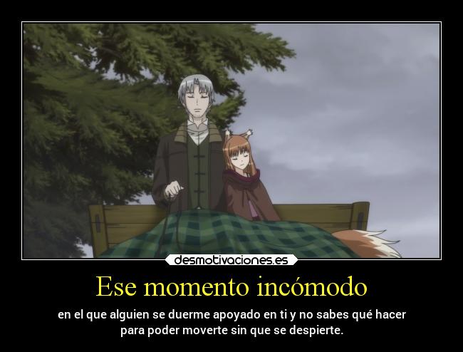 Ese momento incómodo - en el que alguien se duerme apoyado en ti y no sabes qué hacer
para poder moverte sin que se despierte.