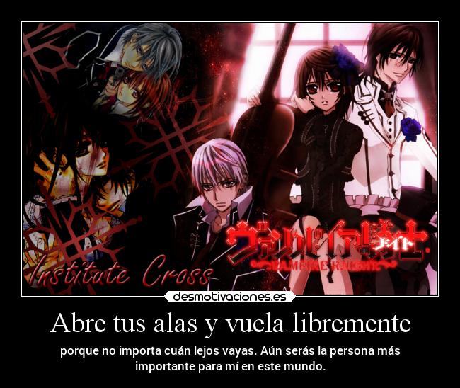 Abre tus alas y vuela libremente - porque no importa cuán lejos vayas. Aún serás la persona más
importante para mí en este mundo.