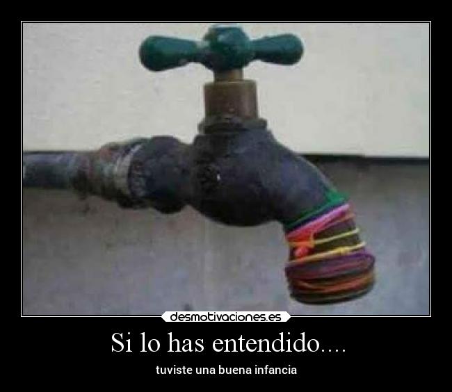 Si lo has entendido.... - tuviste una buena infancia