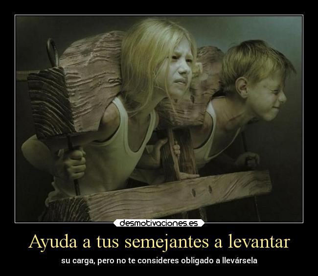 Ayuda a tus semejantes a levantar -