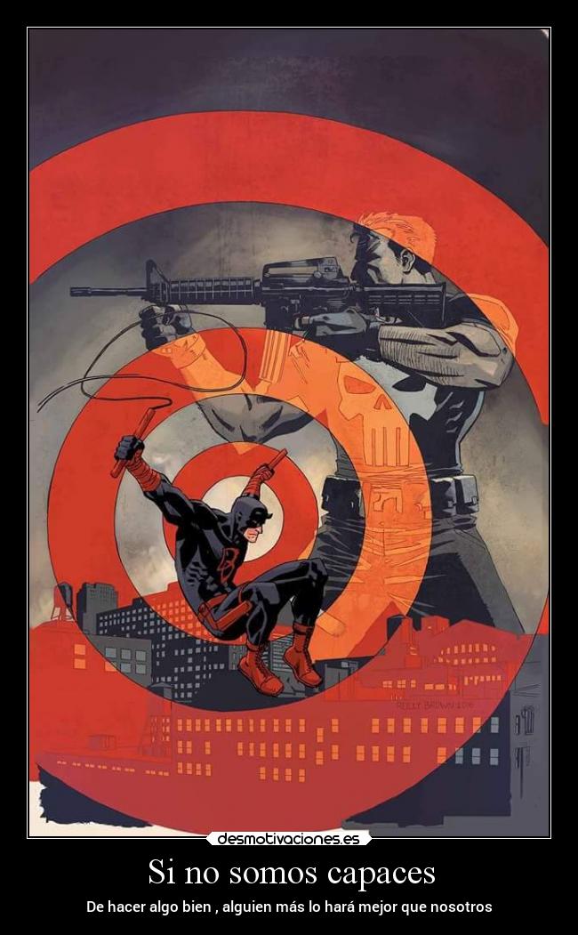 Si no somos capaces - De hacer algo bien , alguien más lo hará mejor que nosotros