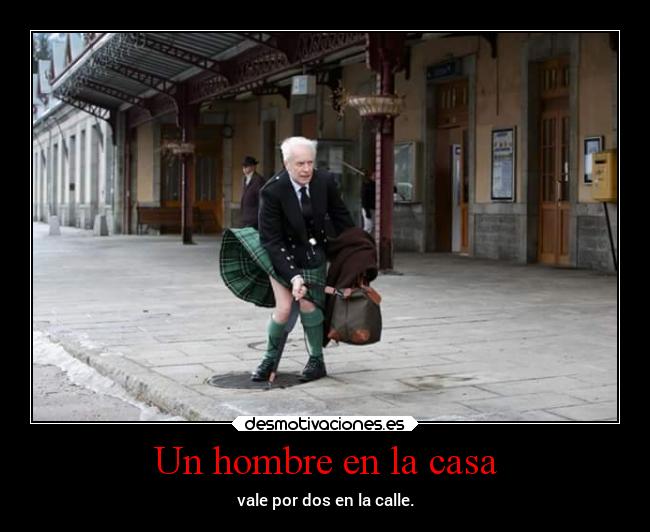 Un hombre en la casa - vale por dos en la calle.