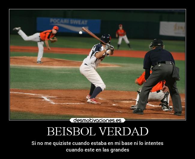 BEISBOL VERDAD - Si no me quiziste cuando estaba en mi base ni lo intentes
cuando este en las grandes