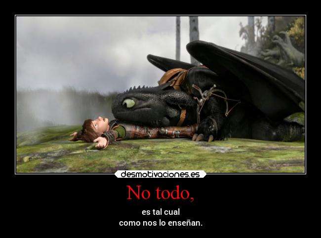 No todo, - es tal cual
como nos lo enseñan.