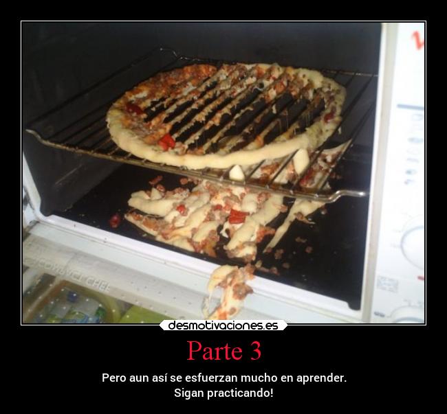 Parte 3 - Pero aun así se esfuerzan mucho en aprender.
Sigan practicando!