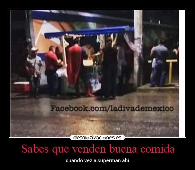 Sabes que venden buena comida - cuando vez a superman ahí