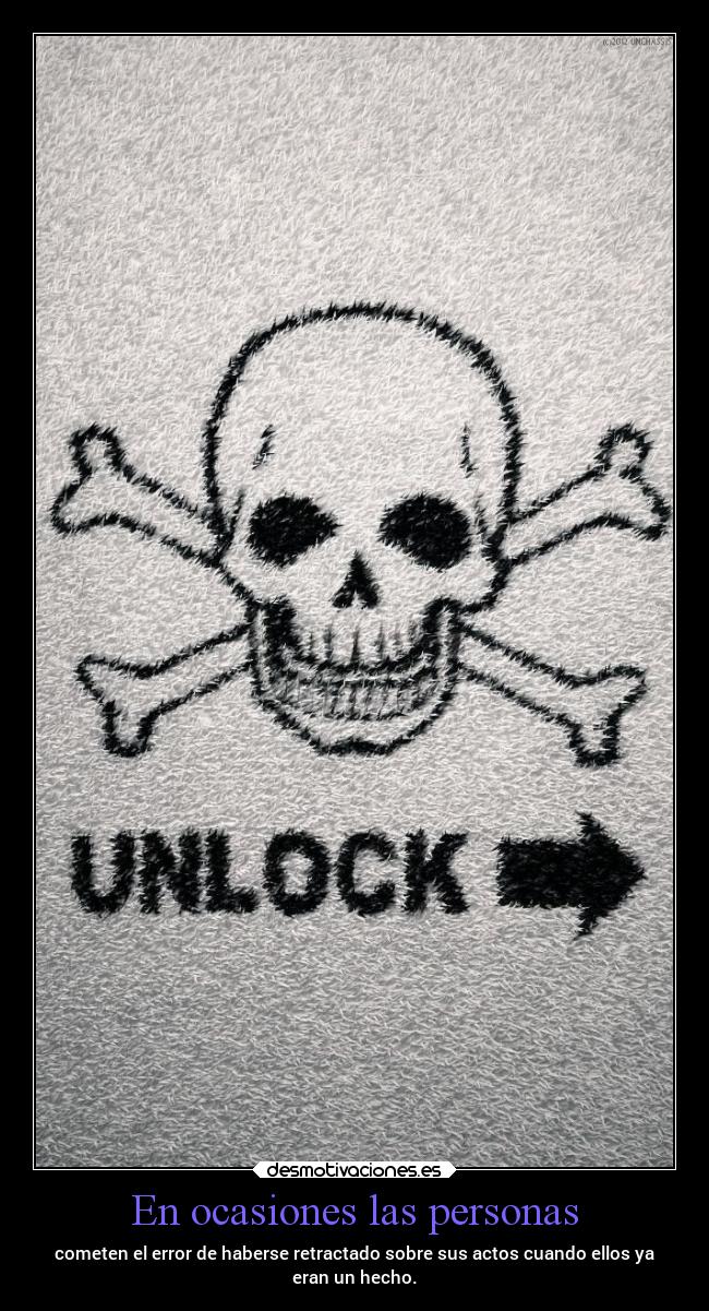 En ocasiones las personas - cometen el error de haberse retractado sobre sus actos cuando ellos ya
eran un hecho.