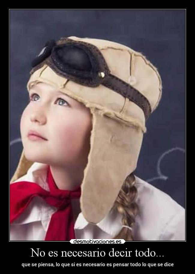 No es necesario decir todo... - que se piensa, lo que si es necesario es pensar todo lo que se dice
