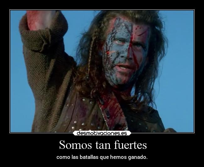 Somos tan fuertes - como las batallas que hemos ganado.