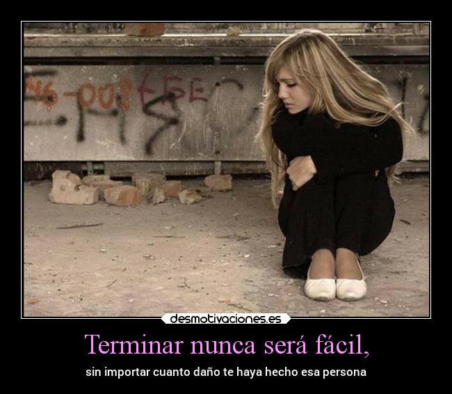 Terminar nunca será fácil, -