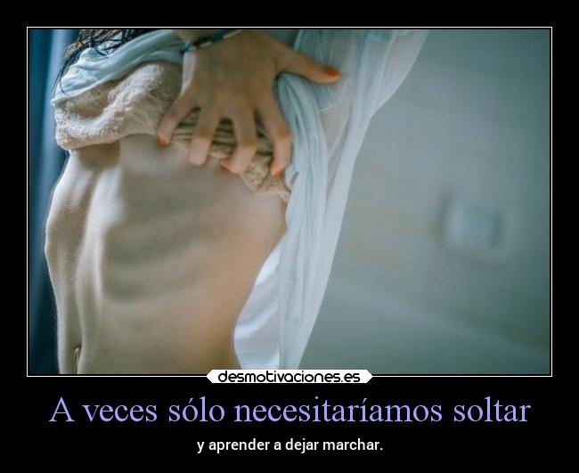 A veces sólo necesitaríamos soltar - y aprender a dejar marchar.