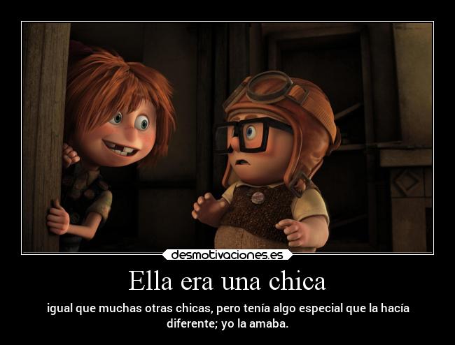 Ella era una chica - igual que muchas otras chicas, pero tenía algo especial que la hacía
diferente; yo la amaba.