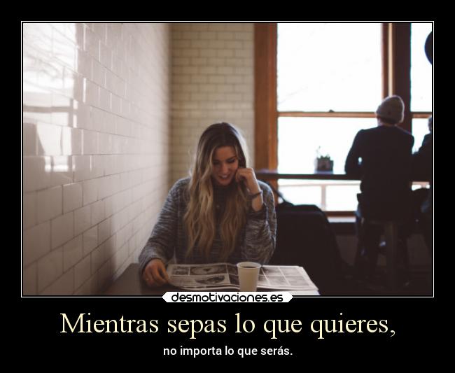 Mientras sepas lo que quieres, - 