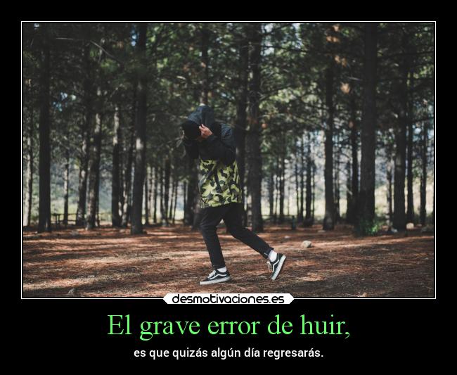 El grave error de huir, -