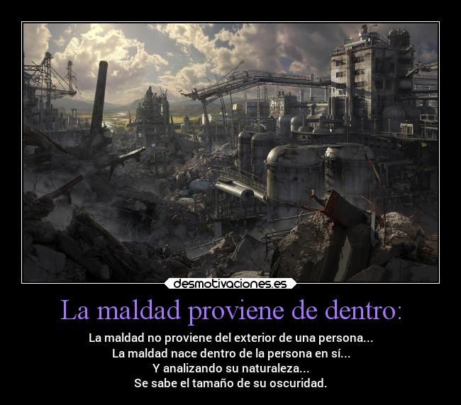 La maldad proviene de dentro: -