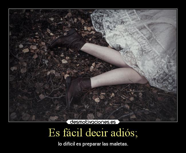 Es fácil decir adiós; - lo difícil es preparar las maletas.