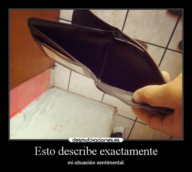 Esto describe exactamente - mi situación sentimental.