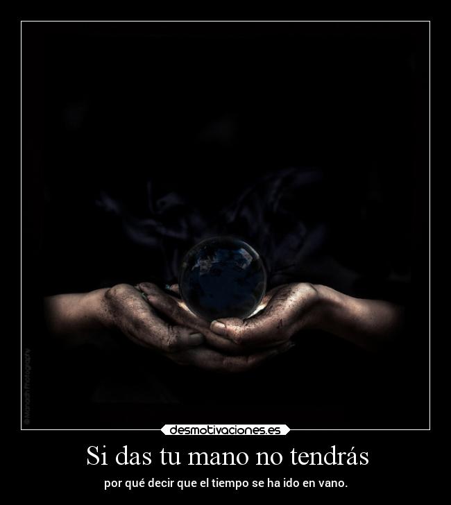 Si das tu mano no tendrás - 
