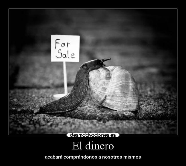 El dinero - acabará comprándonos a nosotros mismos