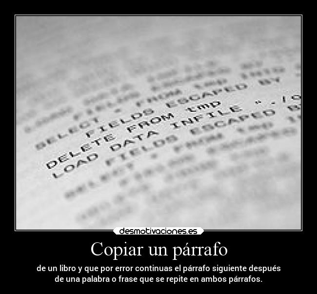 Copiar un párrafo - de un libro y que por error continuas el párrafo siguiente después
de una palabra o frase que se repite en ambos párrafos.